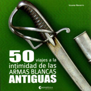 50 Viajes a la intimidad de las Armas Blancas Antiguas. Autor: Vicente Navarro.
