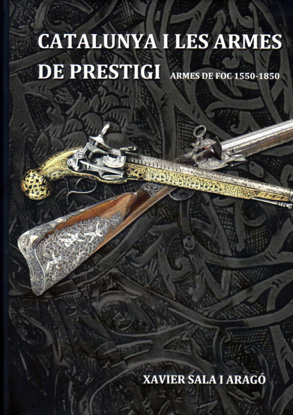 CATALUNYA I LES ARMES DE PRESTIGI. Armes de foc 1550-1850